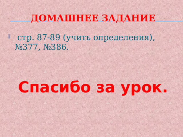 Домашнее задание  стр. 87-89 (учить определения), №377, №386. Спасибо за урок. 