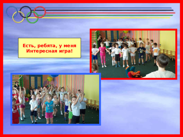 Есть, ребята, у меня Интересная игра! 