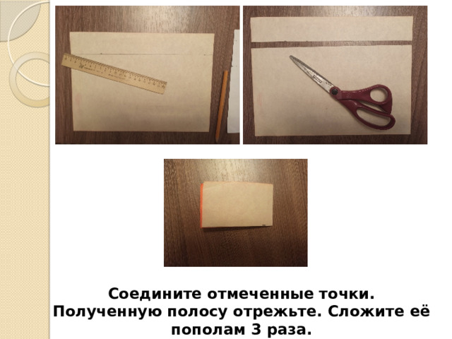 Соедините отмеченные точки. Полученную полосу отрежьте. Сложите её пополам 3 раза. 