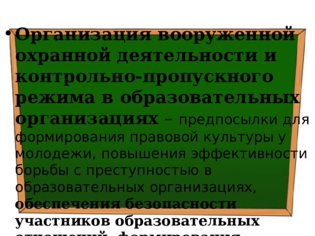 Организация вооруженной охранной деятельности и контрольно-пропускного режима в образовательных организациях – предпосылки для формирования правовой культуры у молодежи,  повышения эффективности борьбы с преступностью в образовательных организациях, обеспечения безопасности участников образовательных отношений, формирования личности безопасного типа 