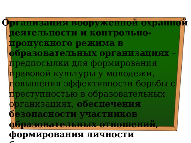 Организация вооруженной охранной деятельности и контрольно-пропускного режима в образовательных организациях – предпосылки для формирования правовой культуры у молодежи,  повышения эффективности борьбы с преступностью в образовательных организациях, обеспечения безопасности участников образовательных отношений, формирования личности безопасного типа 