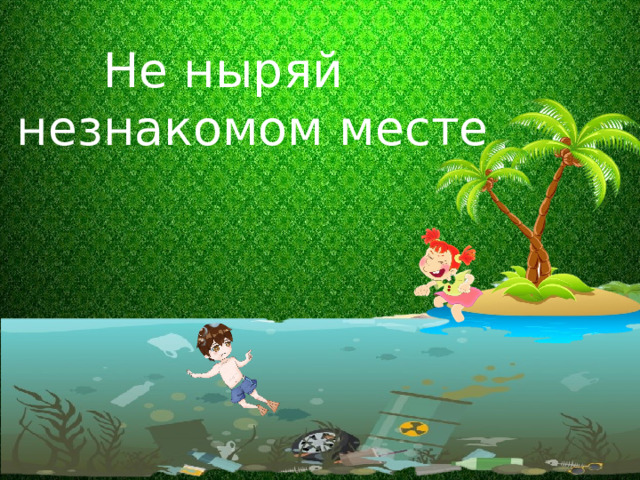 Не ныряй в незнакомом месте 