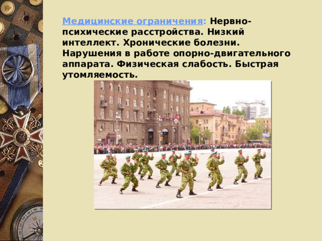 Медицинские ограничения :  Нервно-психические расстройства. Низкий интеллект. Хронические болезни. Нарушения в работе опорно-двигательного аппарата. Физическая слабость. Быстрая утомляемость.  