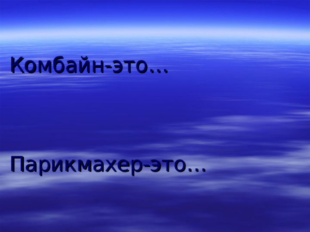 Комбайн-это…     Парикмахер-это… 