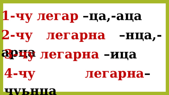 1-чу  легар  –ца,-аца  2-чу  легарна  –нца,-арца 3-чу легарна –ица 4-чу легарна – чуьнца 