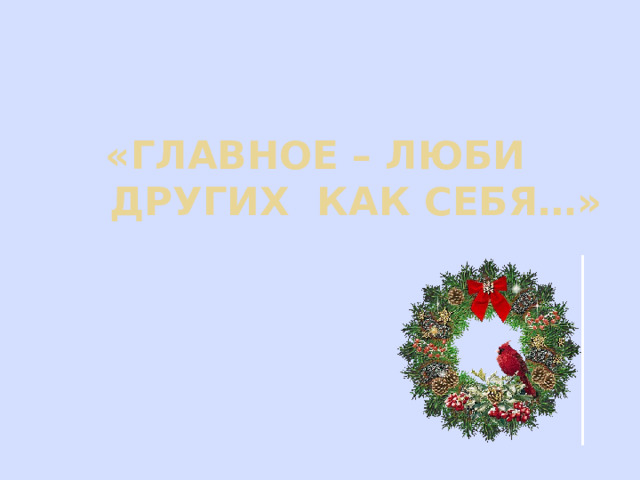 «Главное – люби  других как себя…» 