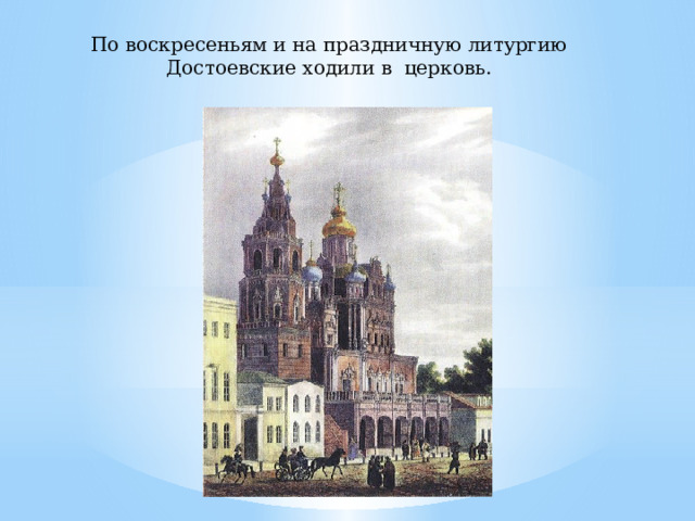 По воскресеньям и на праздничную литургию Достоевские ходили в церковь. 