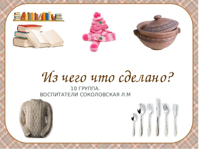 10 группа.  Воспитатели Соколовская л.М   Воспитатели Соколовская Л.М  ВВ 