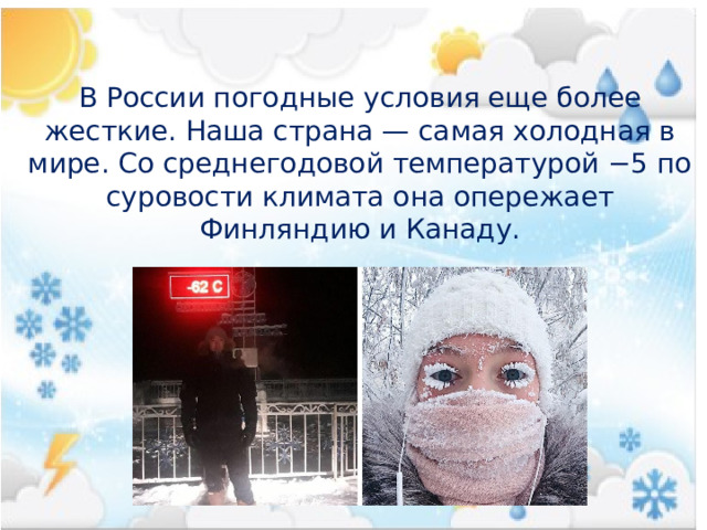 В России погодные условия еще более жесткие. Наша страна — самая холодная в мире. Со среднегодовой температурой −5 по суровости климата она опережает Финляндию и Канаду. 