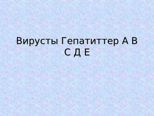 Вирусты Гепатиттер А В С Д Е 
