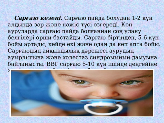  Сарғаю кезеңі. Сарғаю пайда болудан 1-2 күн алдында зәр және нәжіс түсі өзгереді. Көп ауруларда сарғаю пайда болғаннан соң улану белгілері өрши бастайды. Сарғаю біртіндеп, 5-6 күн бойы артады, кейде екі және одан да көп апта бойы. Сарғаюдың айқындылық дәрежесі аурудың ауырлығына және холестаз синдромының дамуына байланысты. ВВГ сарғаю 5-10 күн ішінде деңгейіне жетіп ары қарай кері дами бастайды. 