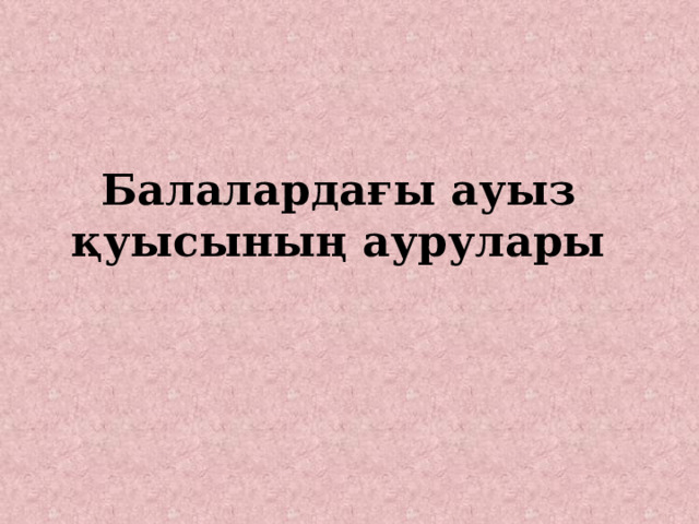     Балалардағы ауыз қуысының аурулары 