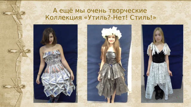 А ещё мы очень творческие  Коллекция «Утиль?-Нет! Стиль!» 