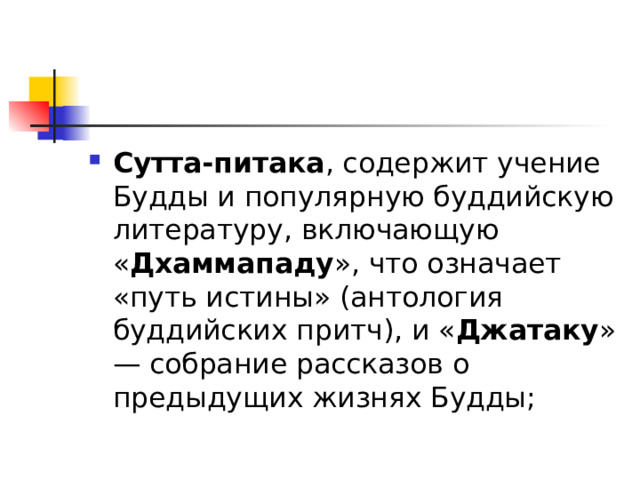 Сутта-питака , содержит учение Будды и популярную буддийскую литературу, включающую « Дхаммападу », что означает «путь истины» (антология буддийских притч), и « Джатаку » — собрание рассказов о предыдущих жизнях Будды; 