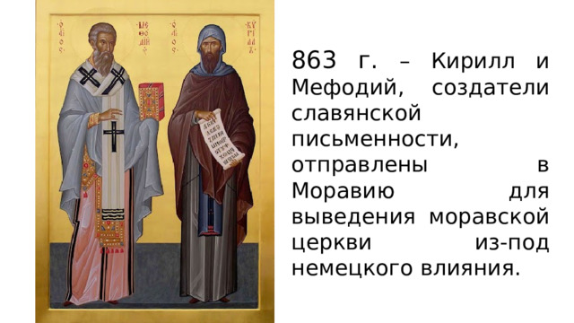 863 г. – Кирилл и Мефодий, создатели славянской письменности, отправлены в Моравию для выведения моравской церкви из-под немецкого влияния. 