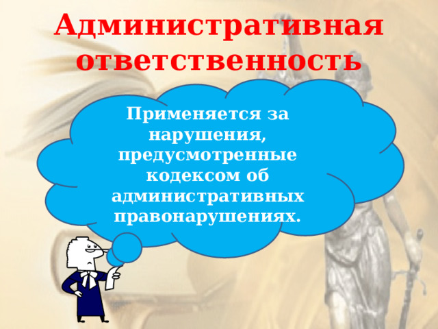 Административная ответственность Применяется за нарушения, предусмотренные кодексом об административных правонарушениях. 