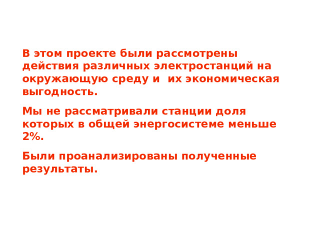 В этом проекте были рассмотрены действия различных электростанций на окружающую среду и их экономическая выгодность. Мы не рассматривали станции доля которых в общей энергосистеме меньше 2%. Были проанализированы полученные результаты.  