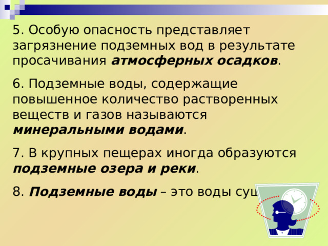 Проверка домашнего задания 1. Подземные воды – это воды, расположенные в горах. 2. Воды, содержащиеся в водоносном слое, не прикрытом сверху водоупорными породами, называются грунтовыми водами . 3. Если водоносный слой оказывается между двумя водоупорными слоями, образуются межпластовые воды . 4. Горные породы, пропускающие воду, называются водоупорными . 