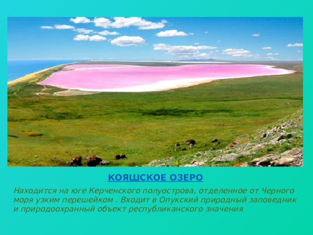 Вставка рисунка Кояшское озеро Находится на юге Керченского полуострова, отделенное от Черного моря узким перешейком . Входит в Опукский природный заповедник и природоохранный объект республиканского значения 
