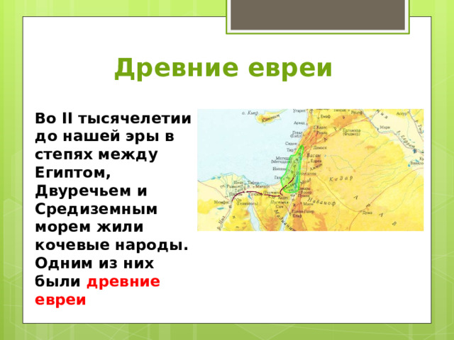 Древние евреи Во II тысячелетии до нашей эры в степях между Египтом, Двуречьем и Средиземным морем жили кочевые народы. Одним из них были древние евреи 
