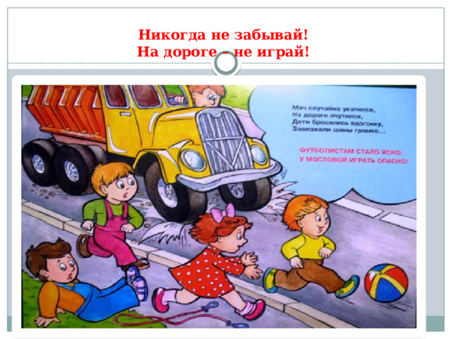 Никогда не забывай!  На дороге – не играй! 