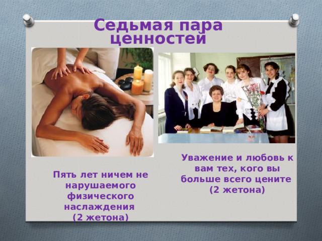 Седьмая пара ценностей Уважение и любовь к вам тех, кого вы больше всего цените (2 жетона) Пять лет ничем не нарушаемого физического наслаждения (2 жетона) 