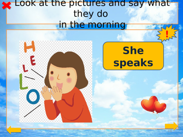 Look at the pictures and say what they do in the morning ! She speaks speak   