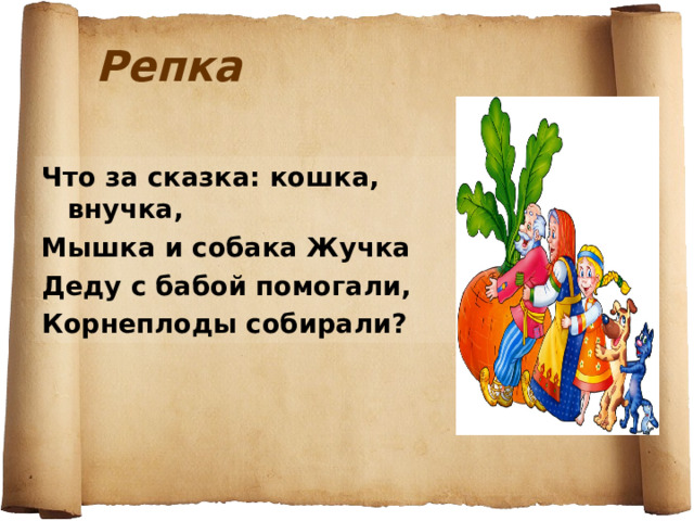 Репка Что за сказка: кошка, внучка, Мышка и собака Жучка Деду с бабой помогали, Корнеплоды собирали? 