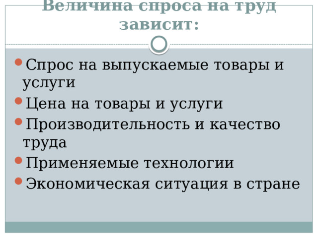 Величина спроса на труд зависит: Спрос на выпускаемые товары и услуги Цена на товары и услуги Производительность и качество труда Применяемые технологии Экономическая ситуация в стране 