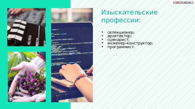 Изыскательские профессии: селекционер; архитектор; сценарист; инженер-конструктор; программист.  