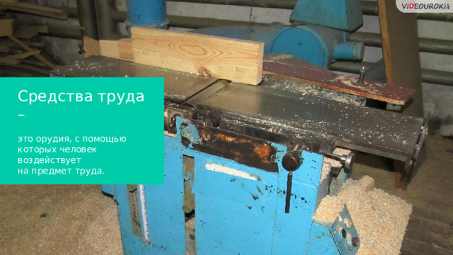Средства труда – это орудия, с помощью  которых человек воздействует  на предмет труда.  