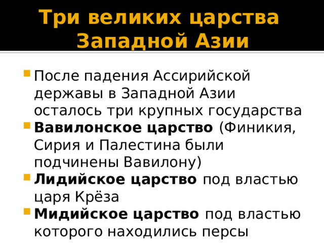 Три великих царства  Западной Азии После падения Ассирийской державы в Западной Азии осталось три крупных государства Вавилонское царство (Финикия, Сирия и Палестина были подчинены Вавилону) Лидийское царство под властью царя Крёза Мидийское царство под властью которого находились персы 