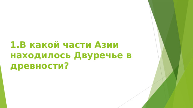 1.В какой части Азии находилось Двуречье в древности?  