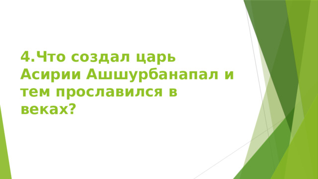 4.Что создал царь Асирии Ашшурбанапал и тем прославился в веках? 