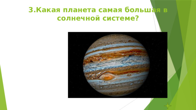 3.Какая планета самая большая в солнечной системе? 