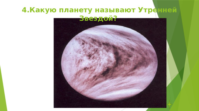 4.Какую планету называют Утренней Звездой? 