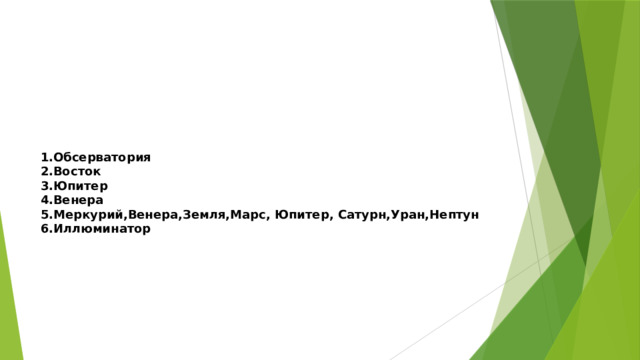 1.Обсерватория  2.Восток  3.Юпитер  4.Венера  5.Меркурий,Венера,Земля,Марс, Юпитер, Сатурн,Уран,Нептун  6.Иллюминатор 