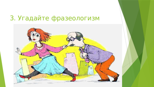 3. Угадайте фразеологизм 