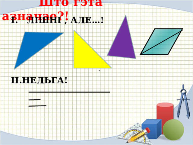  Што гэта азначае?!  І. ЛІШНІ , АЛЕ…!      ІІ.НЕЛЬГА! 