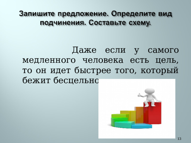    Даже если у самого медленного человека есть цель, то он идет быстрее того, который бежит бесцельно.  