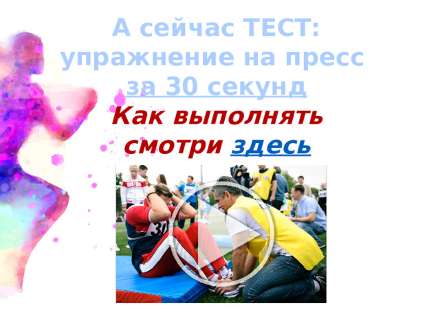А сейчас ТЕСТ: упражнение на пресс за 30 секунд Как выполнять смотри здесь 