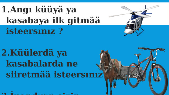 Angı küüyä ya kasabaya ilk gitmää isteersınız ?  Küülerdä ya kasabalarda ne siiretmää isteersınız  İnandırın sizin transportunun üstünnüünü 