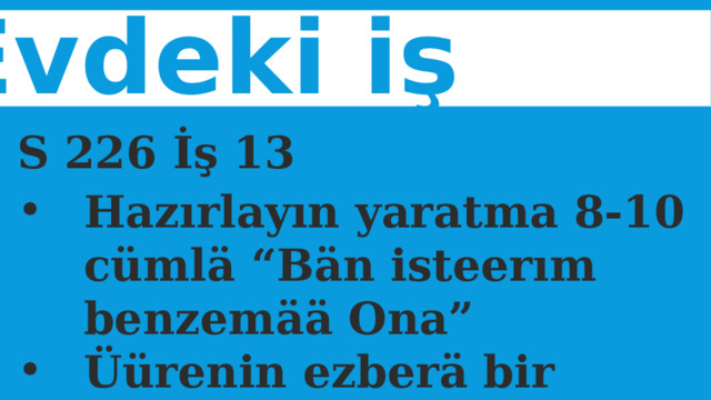 Evdeki iş S 226 İş 13 Hazırlayın yaratma 8-10 cümlä “Bän isteerım benzemää Ona” Üürenin ezberä bir nasaat  