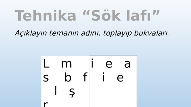 Tehnika “Sök lafı” Açıklayın temanın adını, toplayıp bukvaları . L m s b f l ş r i e a i e 