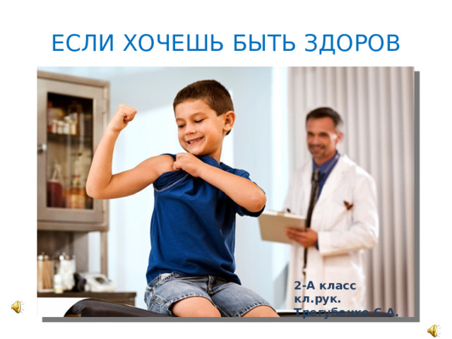 ЕСЛИ ХОЧЕШЬ БЫТЬ ЗДОРОВ 2-А класс кл.рук. Трегубенко С.А. 