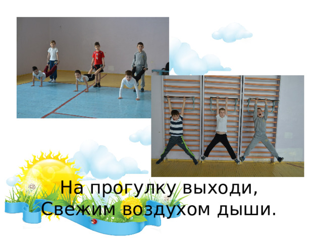 На прогулку выходи,   Свежим воздухом дыши.  
