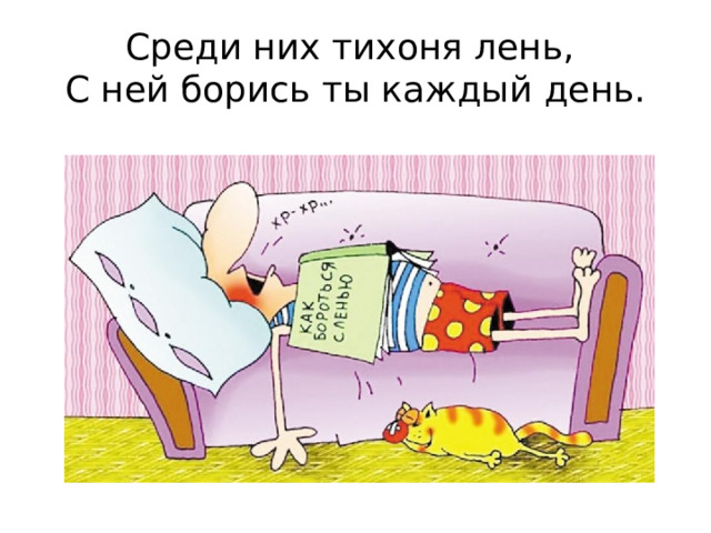 Среди них тихоня лень,   С ней борись ты каждый день. 