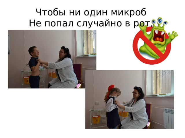 Чтобы ни один микроб   Не попал случайно в рот,  