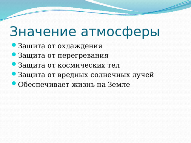 Значение атмосферы Зашита от охлаждения Защита от перегревания Защита от космических тел Защита от вредных солнечных лучей Обеспечивает жизнь на Земле 