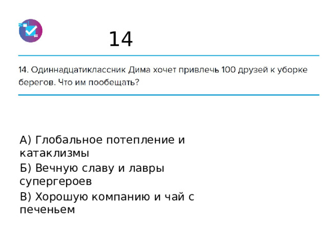 14 А) Глобальное потепление и катаклизмы Б) Вечную славу и лавры супергероев В) Хорошую компанию и чай с печеньем 